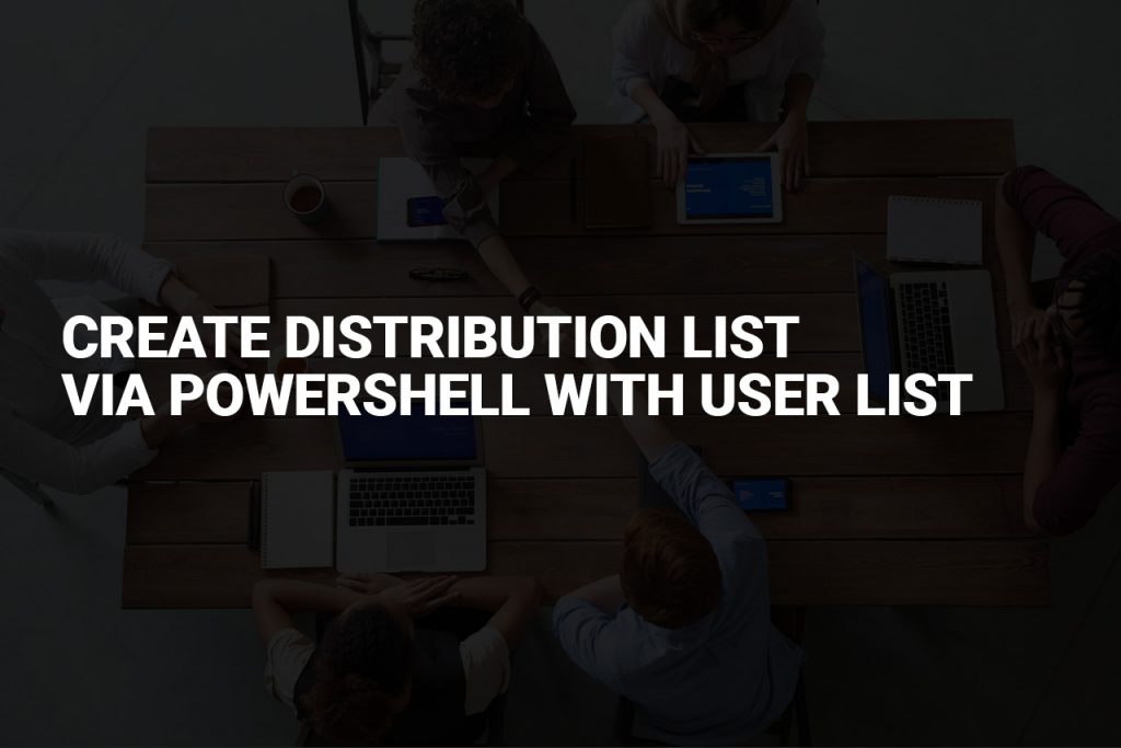 Create Distribution List Via PowerShell With User List | PowerAddict.net